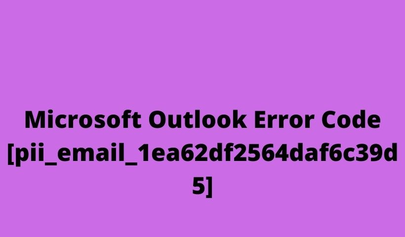 Microsoft Outlook Error Code [pii_email_1ea62df2564daf6c39d5]