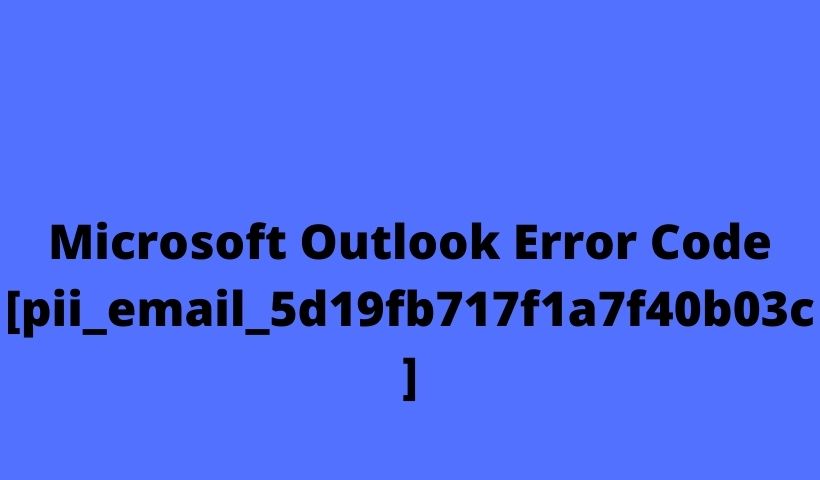 Microsoft Outlook Error Code [pii_email_5d19fb717f1a7f40b03c]