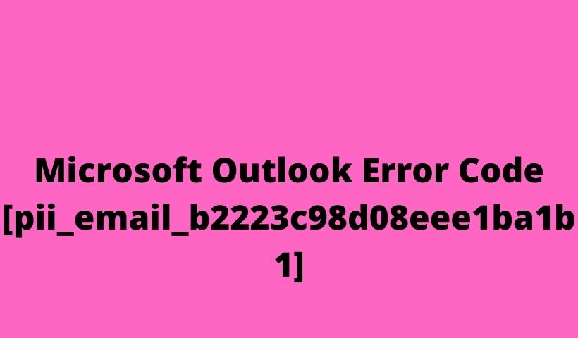 Microsoft Outlook Error Code [pii_email_b2223c98d08eee1ba1b1]